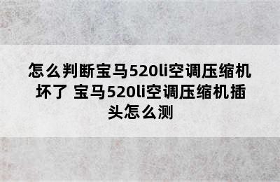 怎么判断宝马520li空调压缩机坏了 宝马520li空调压缩机插头怎么测